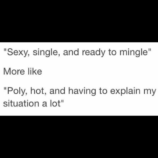 white text box on black background. text reads: &quot;Sexy, single, and ready to mingle&quot; More like &quot;Poly hot, and having to explain my situation a lot&quot;